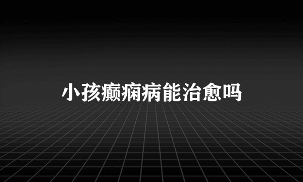 小孩癫痫病能治愈吗