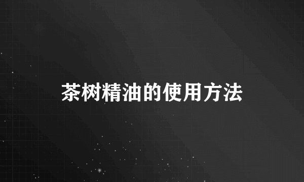茶树精油的使用方法