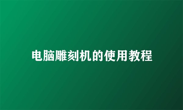 电脑雕刻机的使用教程