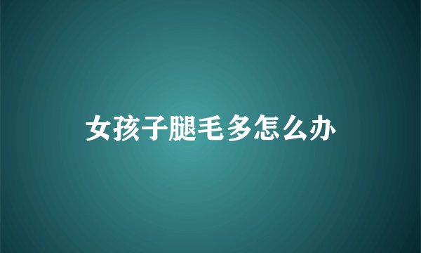 女孩子腿毛多怎么办