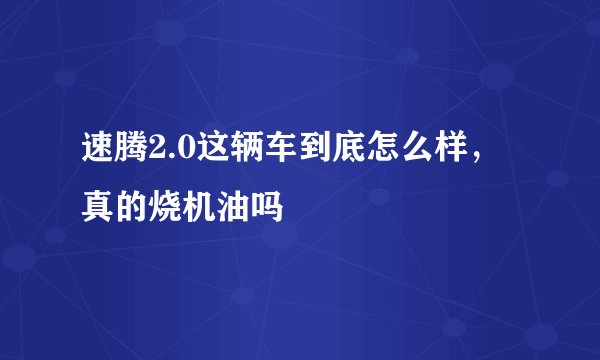 速腾2.0这辆车到底怎么样，真的烧机油吗