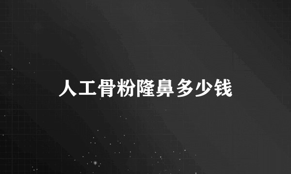 人工骨粉隆鼻多少钱