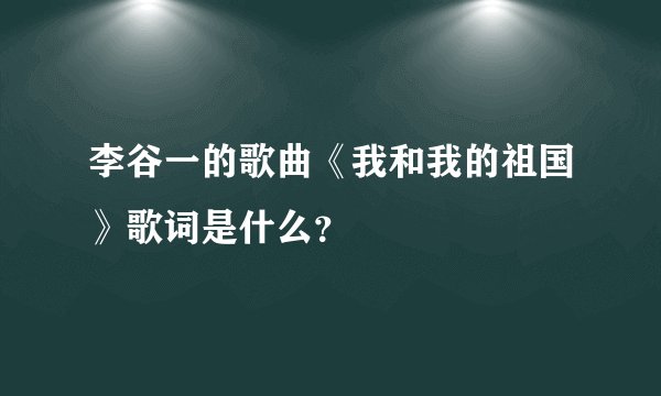 李谷一的歌曲《我和我的祖国》歌词是什么?
