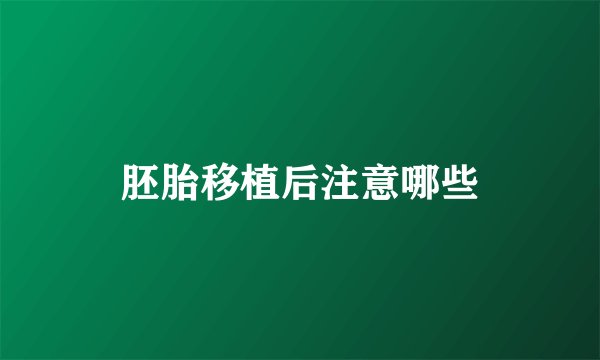 胚胎移植后注意哪些