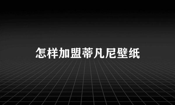 怎样加盟蒂凡尼壁纸