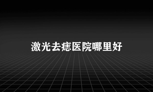 激光去痣医院哪里好