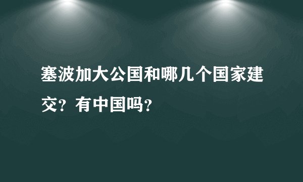 塞波加大公国和哪几个国家建交？有中国吗？