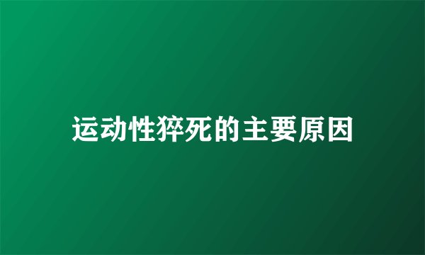 运动性猝死的主要原因