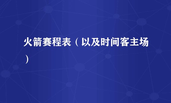 火箭赛程表(以及时间客主场)