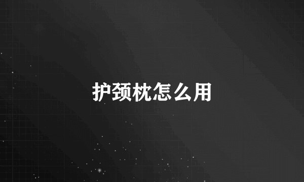 护颈枕怎么用