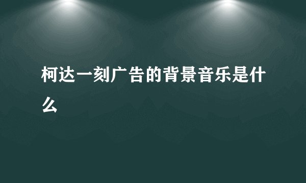 柯达一刻广告的背景音乐是什么