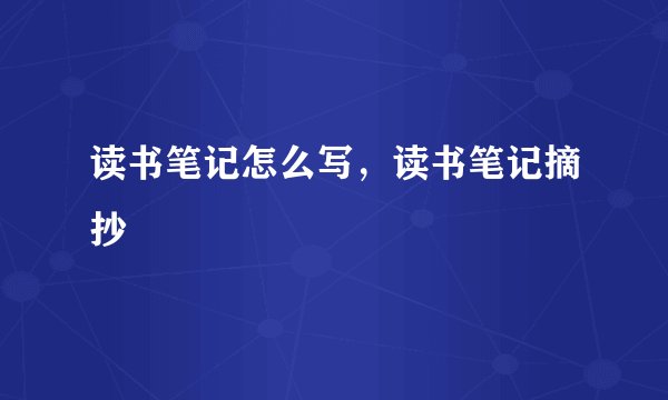 读书笔记怎么写，读书笔记摘抄