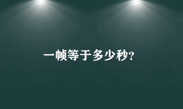 一帧等于多少秒?