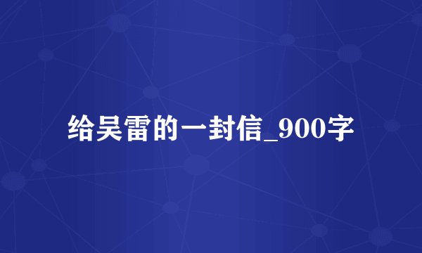 给吴雷的一封信_900字