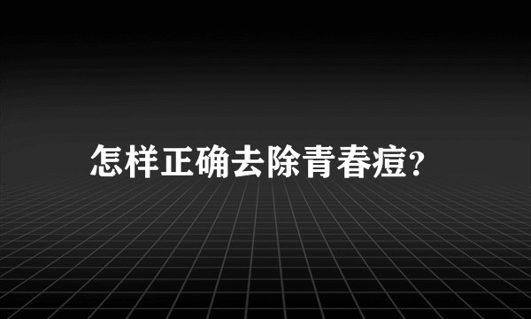 怎样正确去除青春痘？