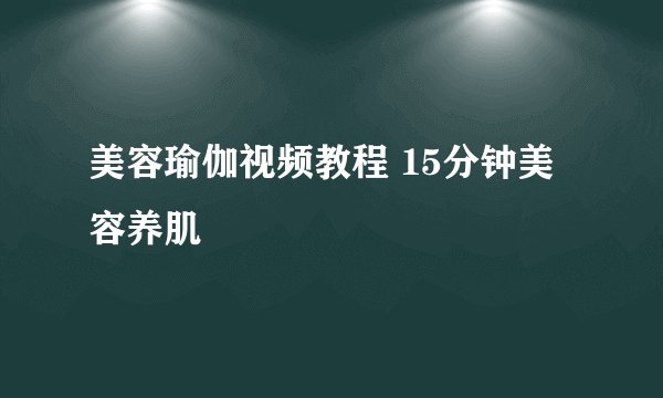 美容瑜伽视频教程 15分钟美容养肌