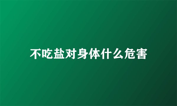 不吃盐对身体什么危害