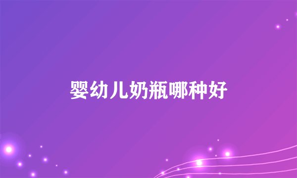 婴幼儿奶瓶哪种好