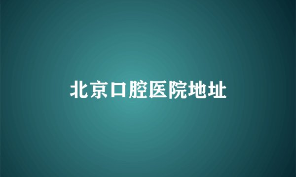 北京口腔医院地址