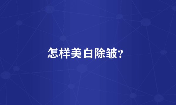 怎样美白除皱？