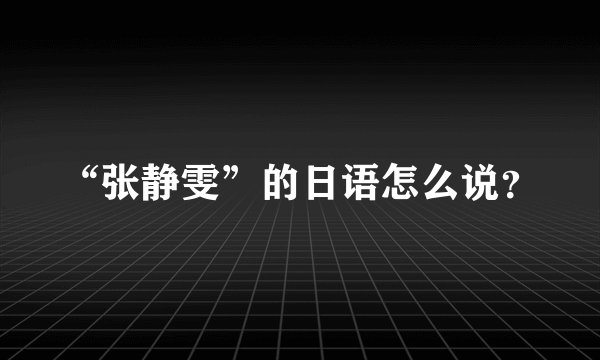 “张静雯”的日语怎么说？