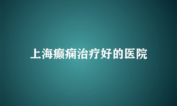 上海癫痫治疗好的医院