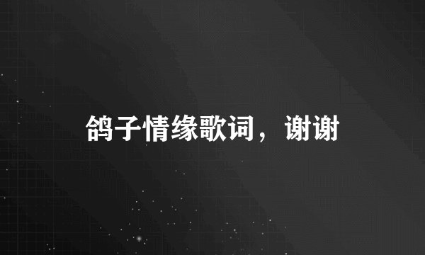 鸽子情缘歌词，谢谢