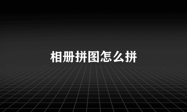 相册拼图怎么拼