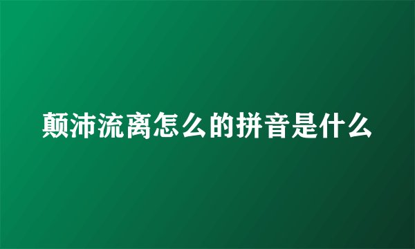 颠沛流离怎么的拼音是什么