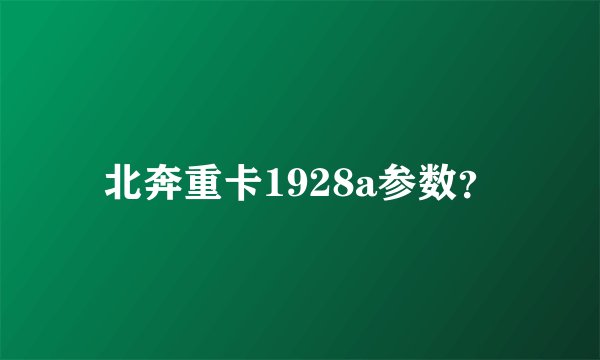 北奔重卡1928a参数？