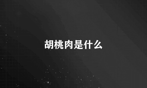 胡桃肉是什么