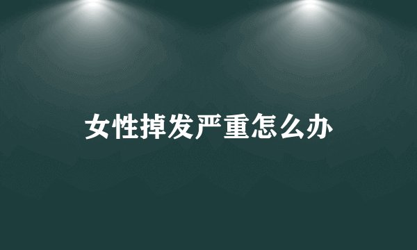 女性掉发严重怎么办