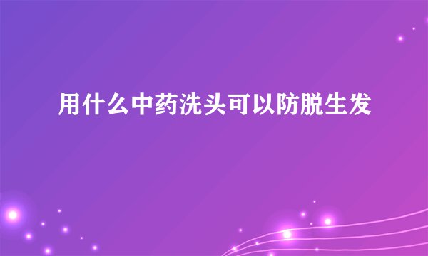 用什么中药洗头可以防脱生发