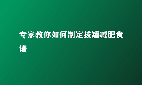 专家教你如何制定拔罐减肥食谱