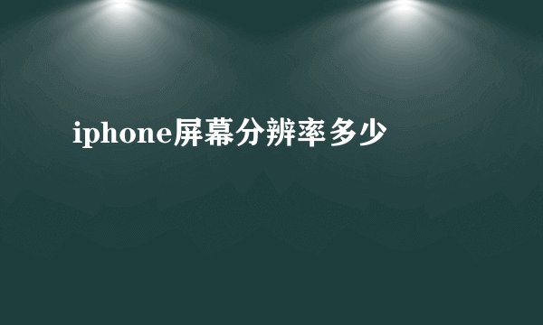 iphone屏幕分辨率多少