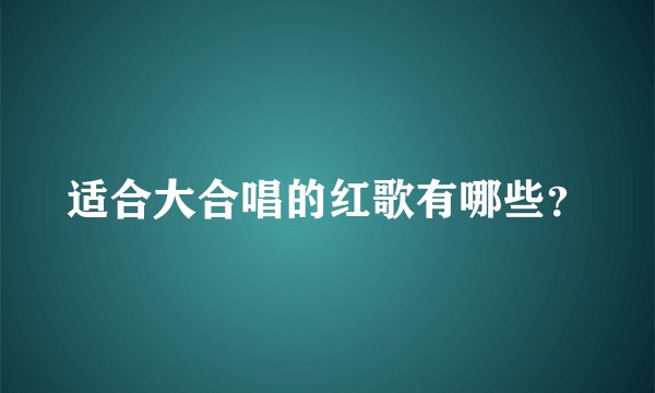 适合大合唱的红歌有哪些？