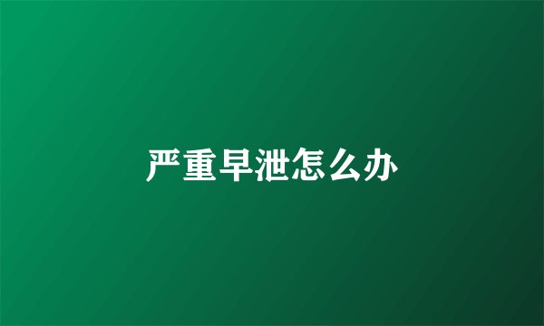 严重早泄怎么办
