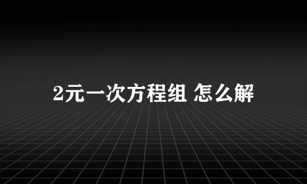 2元一次方程组 怎么解