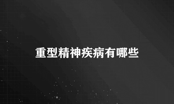 重型精神疾病有哪些