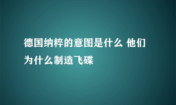德国纳粹的意图是什么 他们为什么制造飞碟