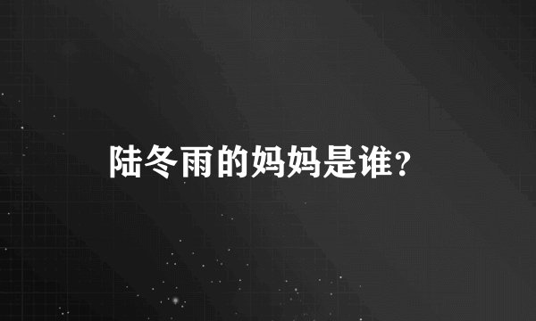 陆冬雨的妈妈是谁？