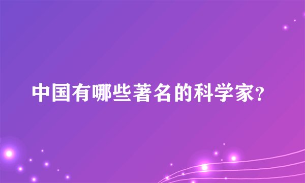 中国有哪些著名的科学家？