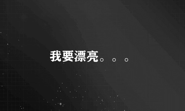 我要漂亮。。。