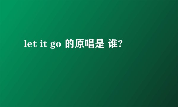 let it go 的原唱是 谁?