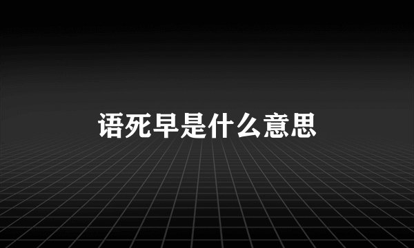 语死早是什么意思