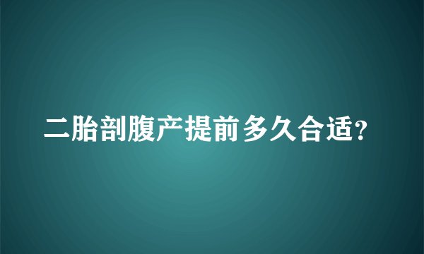 二胎剖腹产提前多久合适？
