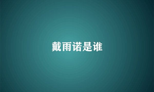 戴雨诺是谁