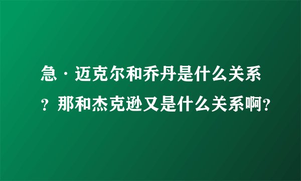 急·迈克尔和乔丹是什么关系？那和杰克逊又是什么关系啊？