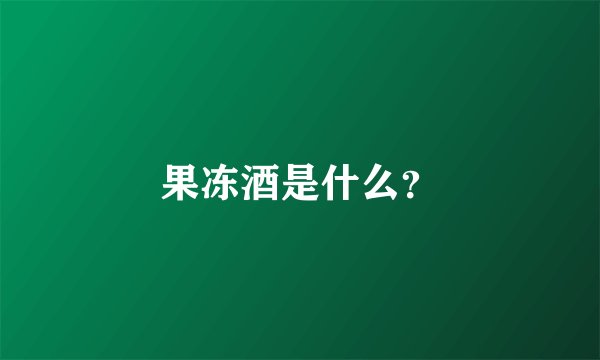 果冻酒是什么？