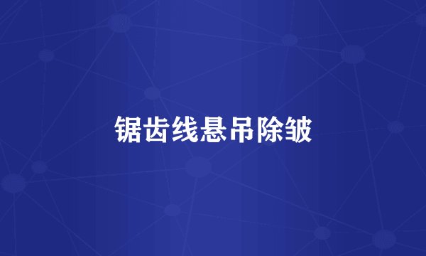 锯齿线悬吊除皱